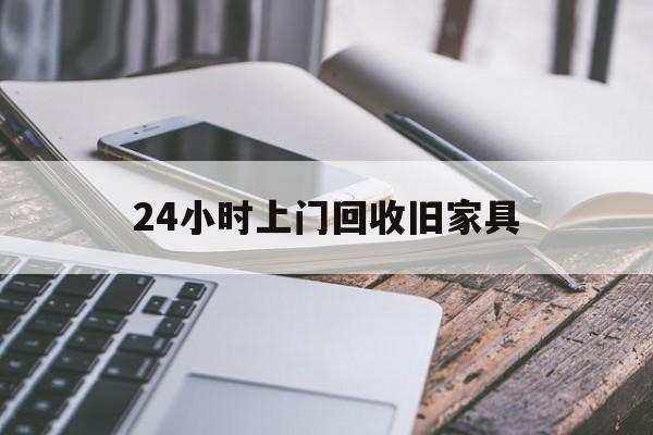 最新24小时上门回收旧家具方法分析(最方便真实的瑞安上门回收旧家具要另外收费吗方法)
