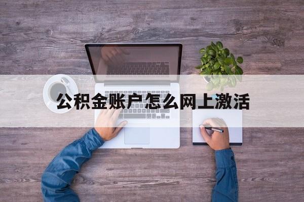 瑞安最新公积金账户怎么网上激活方法分析(最方便真实的瑞安公积金账户怎么网上激活的方法)