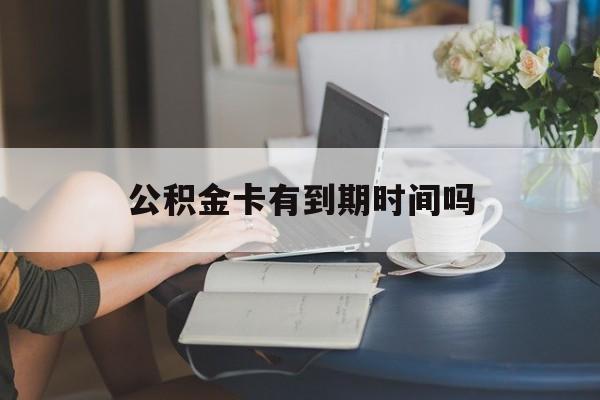瑞安最新公积金卡有到期时间吗方法分析(最方便真实的瑞安公积金卡上的有效期限是什么意思方法)
