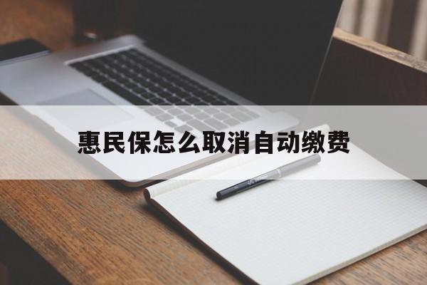 瑞安最新惠民保怎么取消自动缴费方法分析(最方便真实的瑞安惠民保取消自动续费方法)