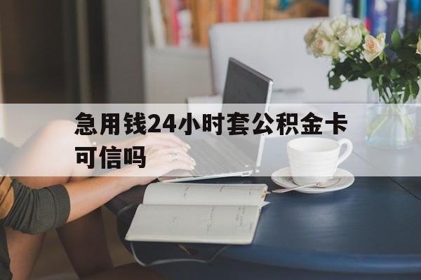 瑞安最新急用钱24小时套公积金卡可信吗方法分析(最方便真实的瑞安急用钱24小时套公积金卡可信吗安全吗方法)