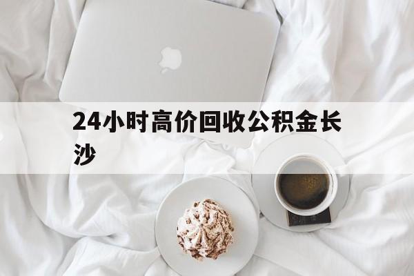 瑞安最新24小时高价回收公积金长沙方法分析(最方便真实的瑞安长沙公积金怎么取出来,去哪里取方法)