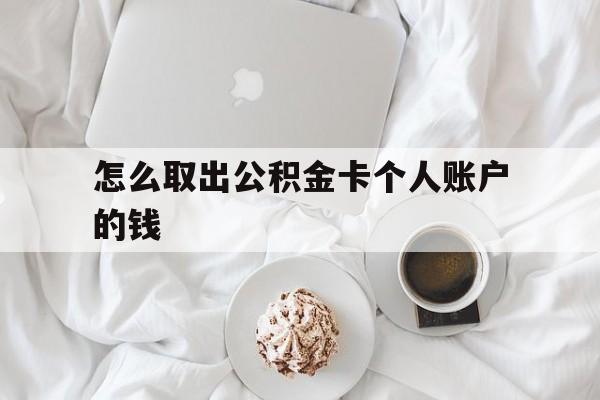 瑞安最新怎么取出公积金卡个人账户的钱方法分析(最方便真实的瑞安怎么提取公积金个人帐户的钱方法)