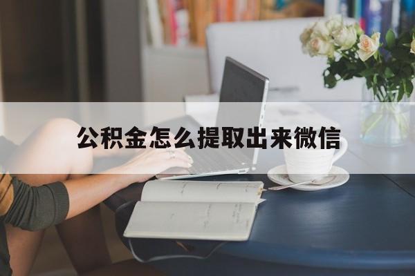 瑞安最新公积金怎么提取出来微信方法分析(最方便真实的瑞安公积金如何在微信提取出来方法)