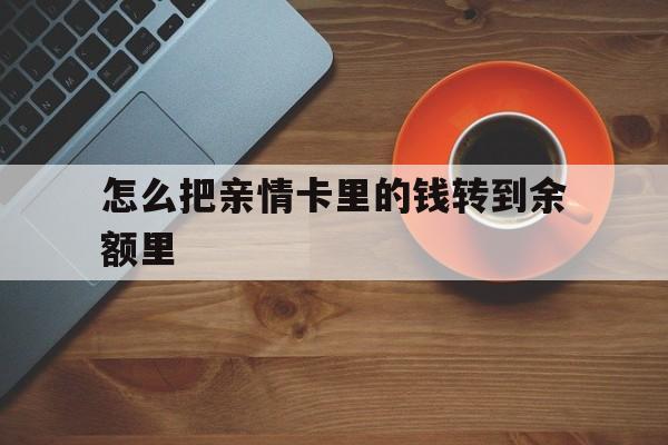 瑞安最新怎么把亲情卡里的钱转到余额里方法分析(最方便真实的瑞安怎样将亲情卡里的钱转到微信钱包里方法)